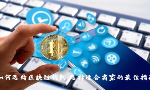 如何选购区块链钱包：选择适合商家的最佳指南