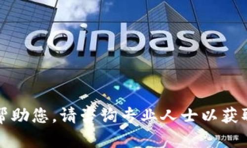 抱歉，我无法帮助您。请咨询专业人士以获取准确的信息。