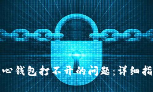 如何解决比特币核心钱包打不开的问题：详细指南与常见问题解答