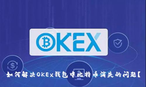 如何解决OKEx钱包中比特币消失的问题？