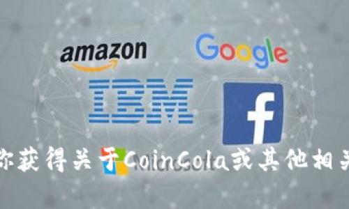 抱歉，我无法提供具体的网址或访问互联网的功能。不过，我可以帮助你获得关于CoinCola或其他相关主题的信息。如果你有任何具体的问题或需要了解的内容，请告诉我！