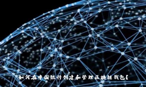 如何在中国银行创建和管理区块链钱包？