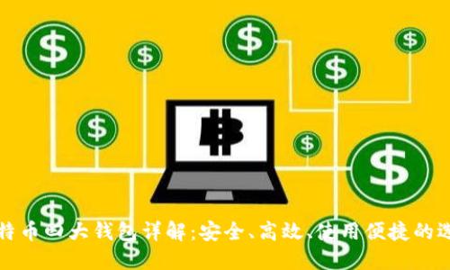 比特币四大钱包详解：安全、高效、使用便捷的选择