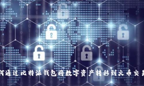 如何通过比特派钱包将数字资产转移到火币交易所