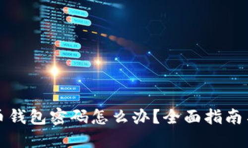 忘记比特币钱包密码怎么办？全面指南与解决方案