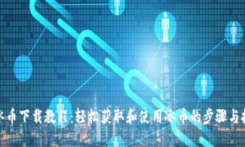 : 冰币下载教程：轻松获取和使用冰币的步骤与技巧