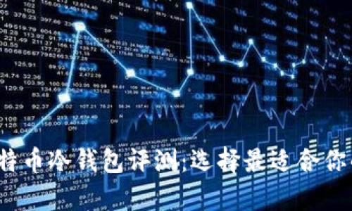 2023年国产比特币冷钱包评测：选择最适合你的安全存储方案
