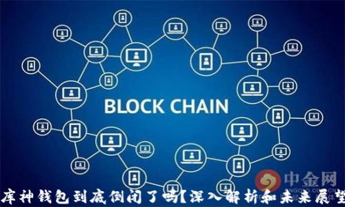 
库神钱包到底倒闭了吗？深入解析和未来展望
