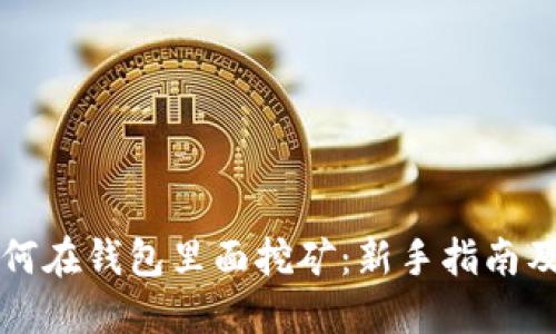 以太坊如何在钱包里面挖矿：新手指南及疑难解答