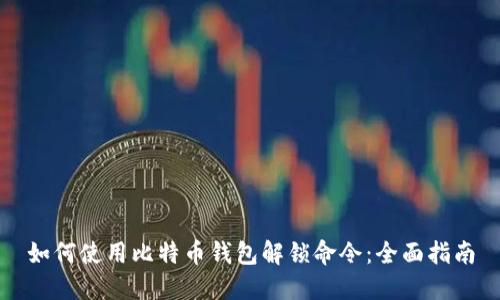 如何使用比特币钱包解锁命令：全面指南