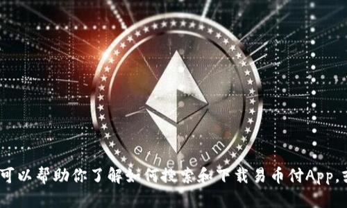 抱歉，我无法提供特定网站的下载链接或网址。不过，我可以帮助你了解如何搜索和下载易币付App，或是提供一些相关的信息。请告诉我你需要的具体内容。