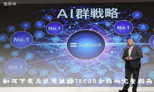 如何下载与使用波场TRC20合约的完整指南