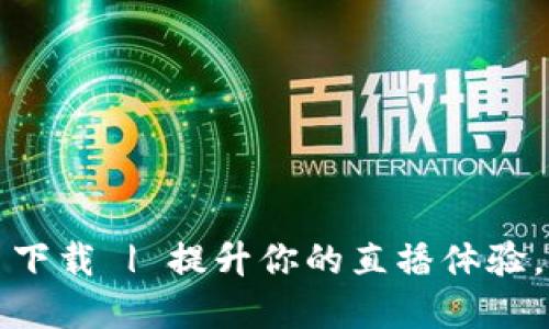 波币直播平台下载 | 提升你的直播体验，轻松连接世界