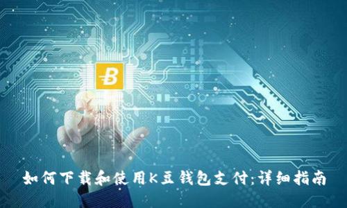 如何下载和使用K豆钱包支付：详细指南