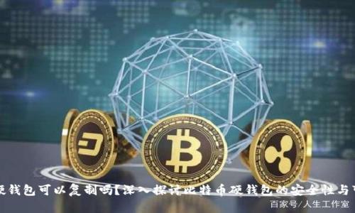 比特币硬钱包可以复制吗？深入探讨比特币硬钱包的安全性与可复制性
