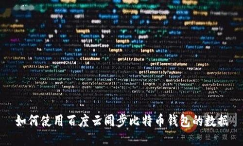 如何使用百度云同步比特币钱包的数据