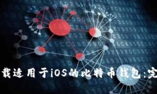 如何下载适用于iOS的比特币钱包：完整指南