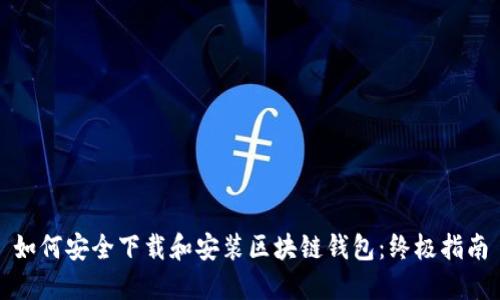如何安全下载和安装区块链钱包：终极指南