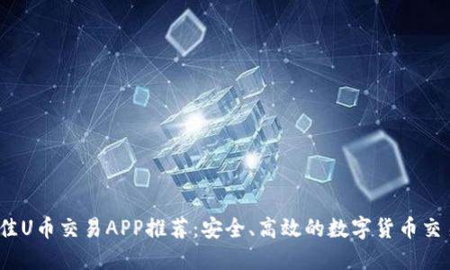 2023年最佳U币交易APP推荐：安全、高效的数字货币交易解决方案