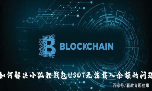 如何解决小狐狸钱包USDT无法载入余额的问题