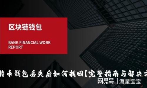 比特币钱包丢失后如何找回？完整指南与解决方案