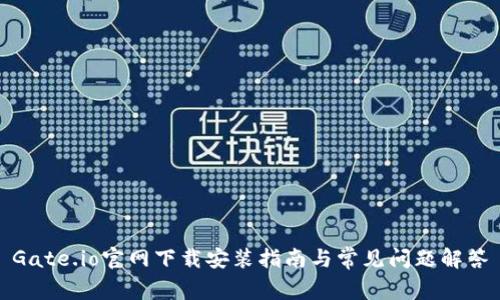 Gate.io官网下载安装指南与常见问题解答