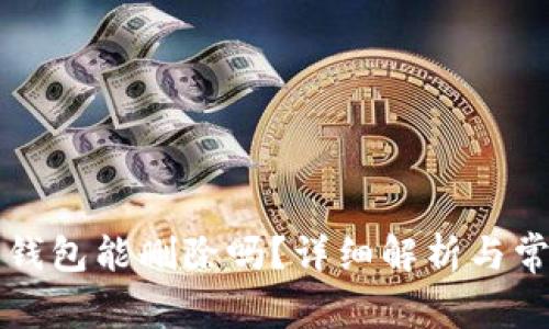 比特币新建钱包能删除吗？详细解析与常见问题解答