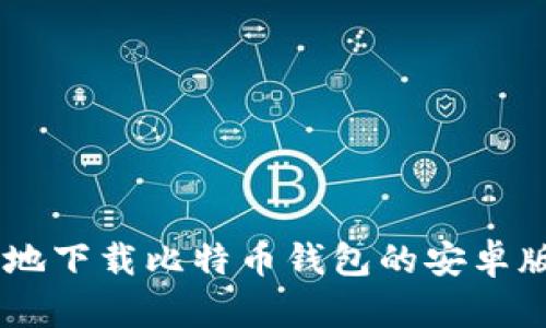 如何安全地下载比特币钱包的安卓版官网APP