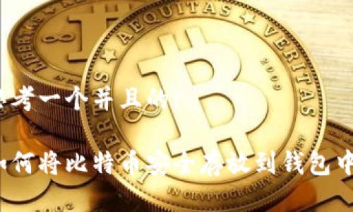 思考一个并且的:

如何将比特币安全存放到钱包中？