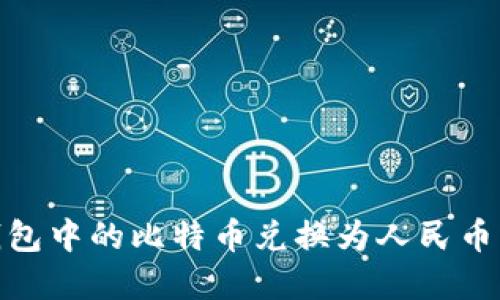 :如何将比特币钱包中的比特币兑换为人民币？详细指南与解答