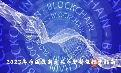 2023年币圈最新龙头币分析及投资指南