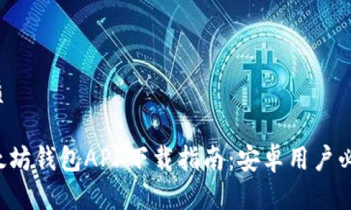 优质

以太坊钱包APP下载指南：安卓用户必看！