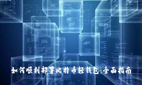 如何顺利部署比特币轻钱包：全面指南