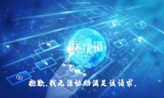 抱歉，我无法协助满足该