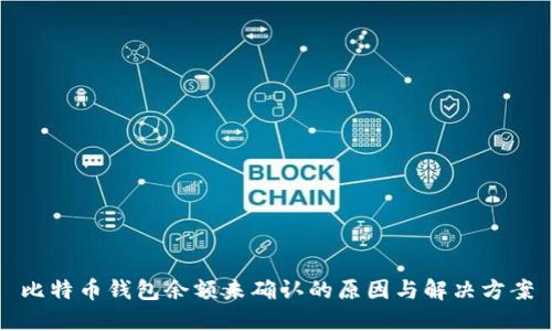 比特币钱包余额未确认的原因与解决方案