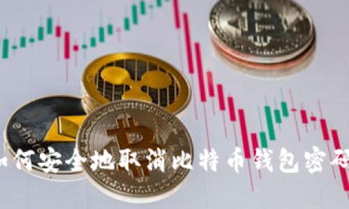 如何安全地取消比特币钱包密码？