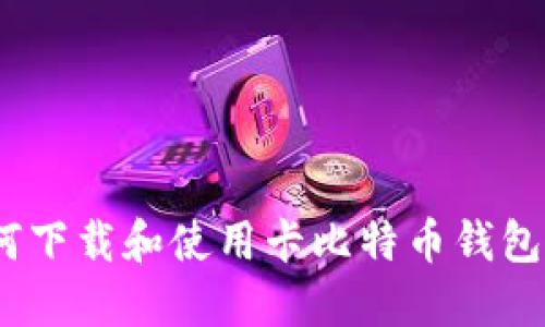 kiaoti如何下载和使用卡比特币钱包：全面指南