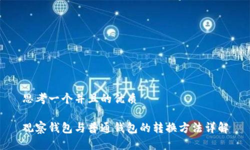 思考一个并且的优质

观察钱包与普通钱包的转换方法详解