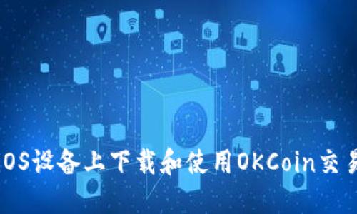 如何在iOS设备上下载和使用OKCoin交易所应用