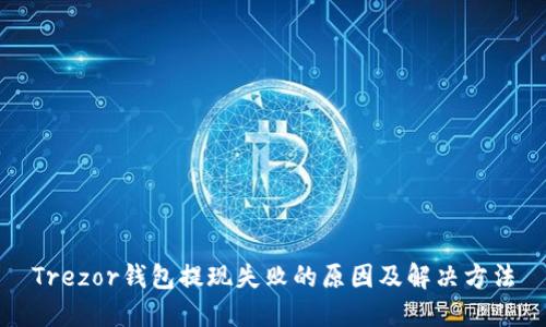 Trezor钱包提现失败的原因及解决方法