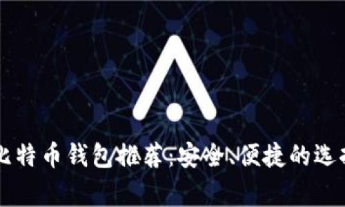 常用比特币钱包推荐：安全、便捷的选择一览