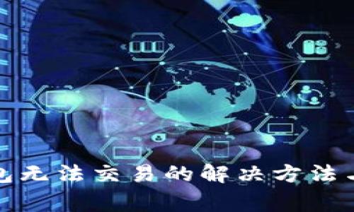 通过区块链钱包无法交易的解决方法与常见问题解析