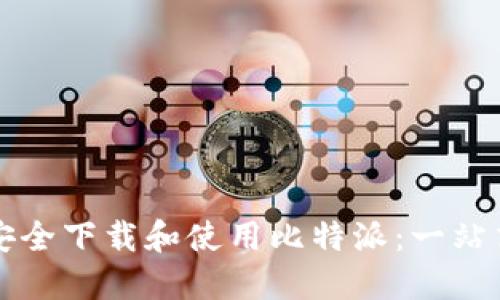 如何安全下载和使用比特派：一站式指南