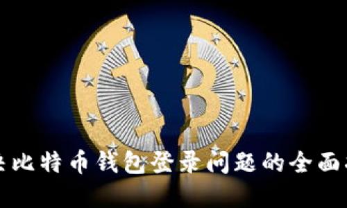 解决比特币钱包登录问题的全面指南