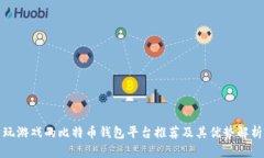 玩游戏的比特币钱包平台推荐及其优势解析