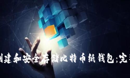 如何创建和安全存储比特币纸钱包：完整指南