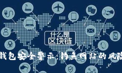以太坊钱包安全警示：钓鱼网站的风险与防范