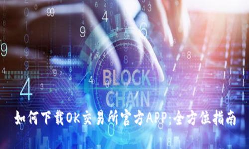 如何下载OK交易所官方APP：全方位指南