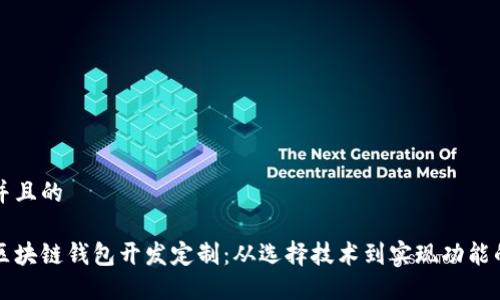 思考一个并且的

如何进行区块链钱包开发定制：从选择技术到实现功能的完整指南