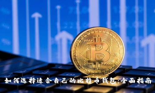 如何选择适合自己的比特币钱包：全面指南